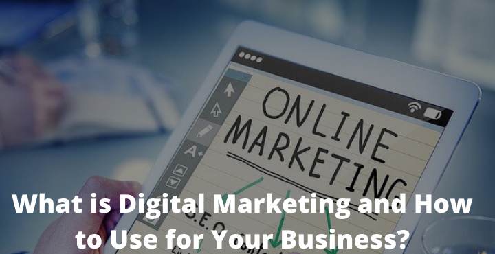 What is Digital Marketing and How to Use for Your Business