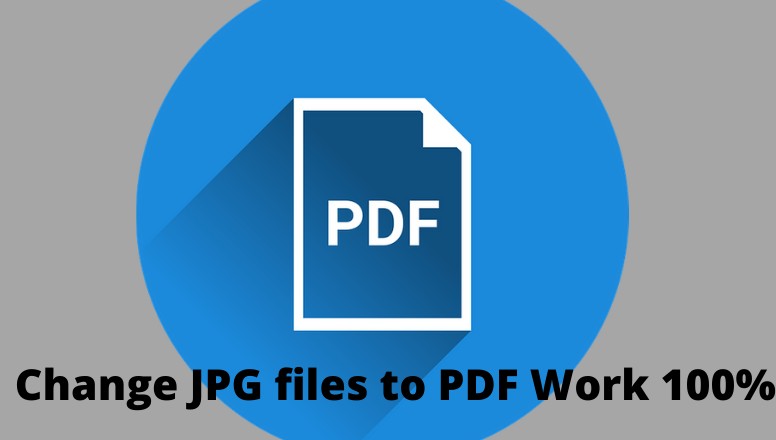 Easy Ways to Change JPG files to PDF Work 100% Easy Ways to Change JPG files to PDF Work 100%