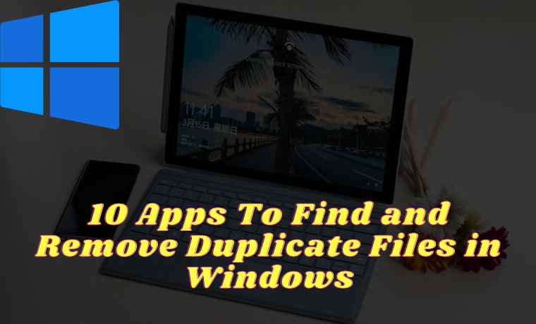 10 Apps To Find and Remove Duplicate Files in Windows