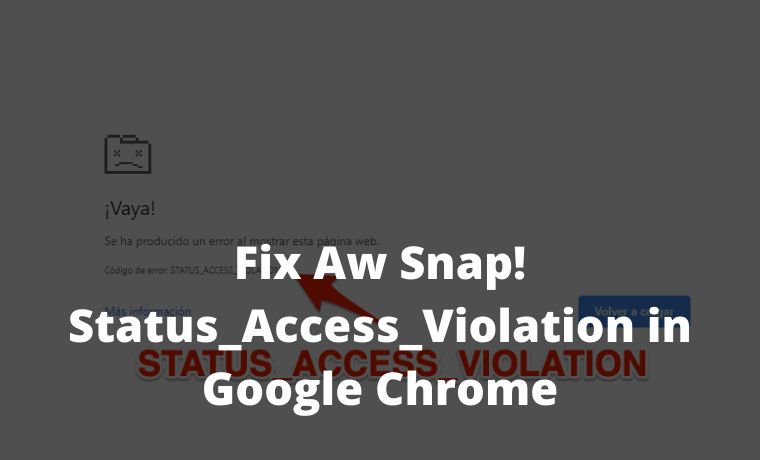 Fix Aw Snap! Status_Access_Violation in Google Chrome Fix Aw Snap! Status_Access_Violation in Google Chrome