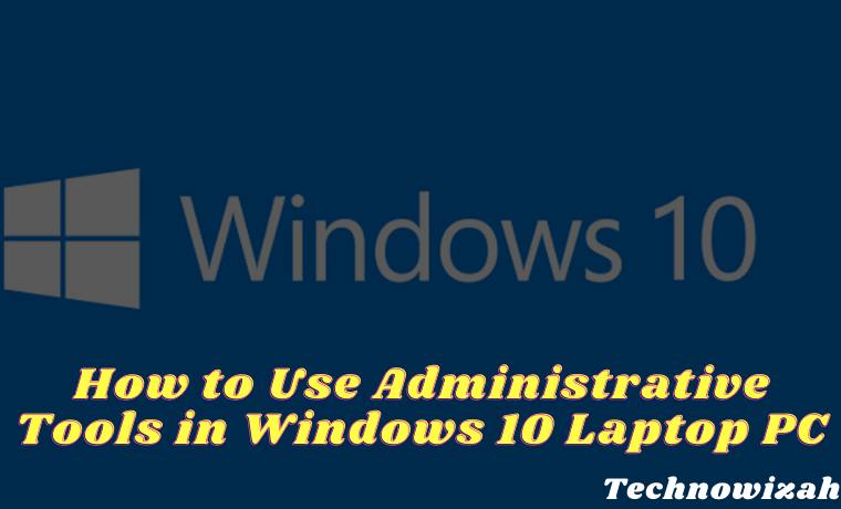 How to Use Administrative Tools in Windows 10 Laptop PC How to Use Administrative Tools in Windows 10 Laptop PC