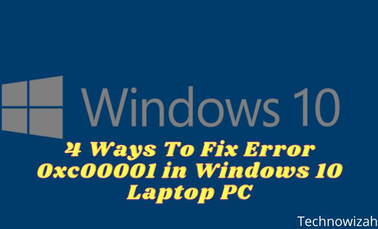 4 Ways To Fix Error 0xc00001 in Windows 10 Laptop PC 4 Ways To Fix Error 0xc00001 in Windows 10 Laptop PC