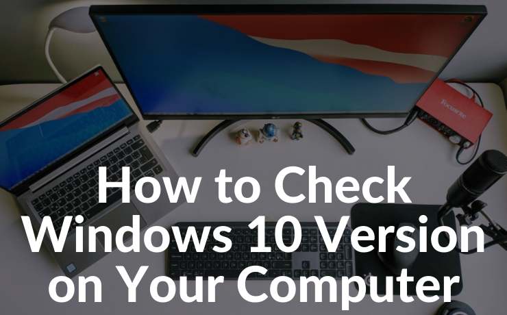 How to Check Windows 10 Version on Your Computer How to Check Windows 10 Version on Your Computer