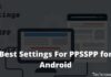 Best Settings For PPSSPP on Android (100% Working) 2025 Best Settings For PPSSPP for Android Not Complicated