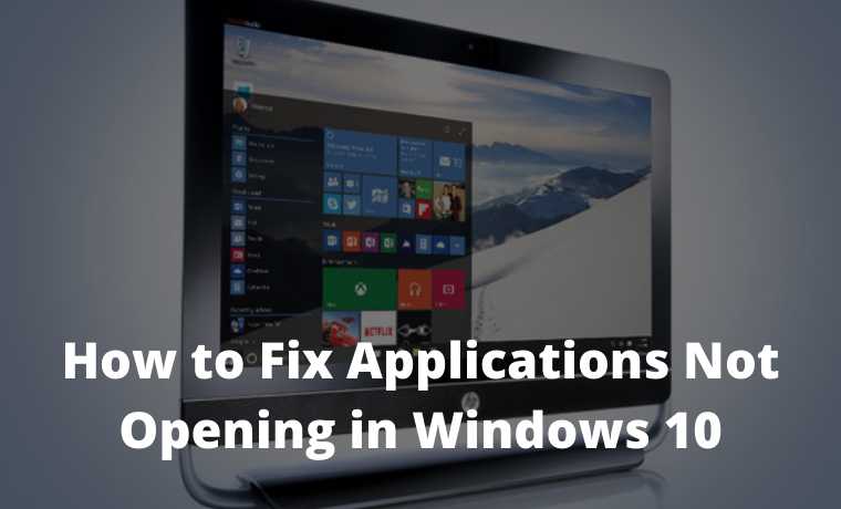 How to Fix Applications Not Opening in Windows 10 How to Fix Applications Not Opening in Windows 10