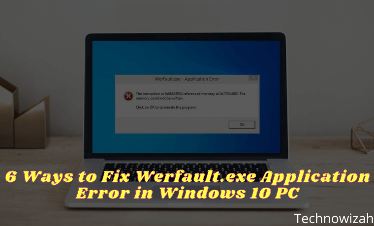 6 Ways to Fix Werfault.exe Application Error in Windows 10 PC 6 Ways to Fix Werfault.exe Application Error in Windows 10 PC
