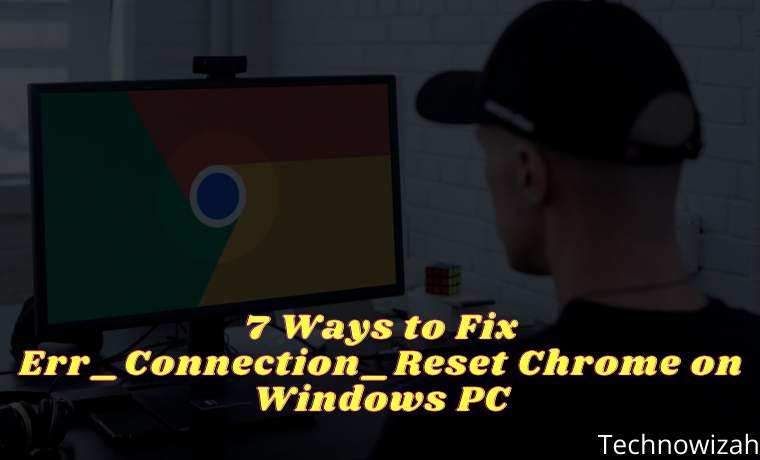7 Ways to Fix Err_Connection_Reset Chrome on Windows PC 7 Ways to Fix Err_Connection_Reset Chrome on Windows PC