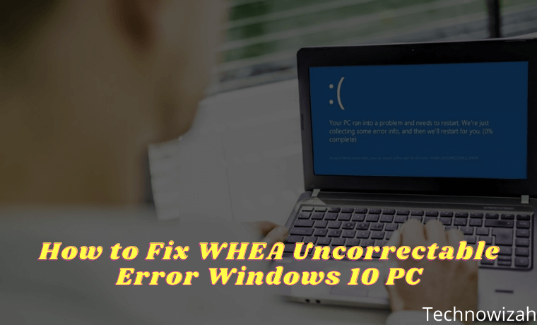 8 Ways to Fix WHEA Uncorrectable Error Windows 10 PC 8 Ways to Fix WHEA Uncorrectable Error Windows 10 PC