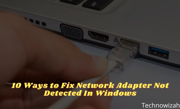 10 Ways to Fix Network Adapter Not Detected In Windows 10 Ways to Fix Network Adapter Not Detected In Windows
