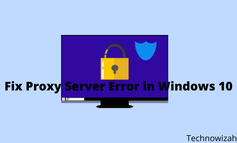 5 Ways To Fix Proxy Server Error in Windows 10 5 Ways To Fix Proxy Server Error in Windows 10