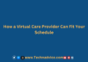 From Anywhere, Anytime: How a Virtual Care Provider Can Fit Your Schedule From Anywhere, Anytime How a Virtual Care Provider Can Fit Your Schedule
